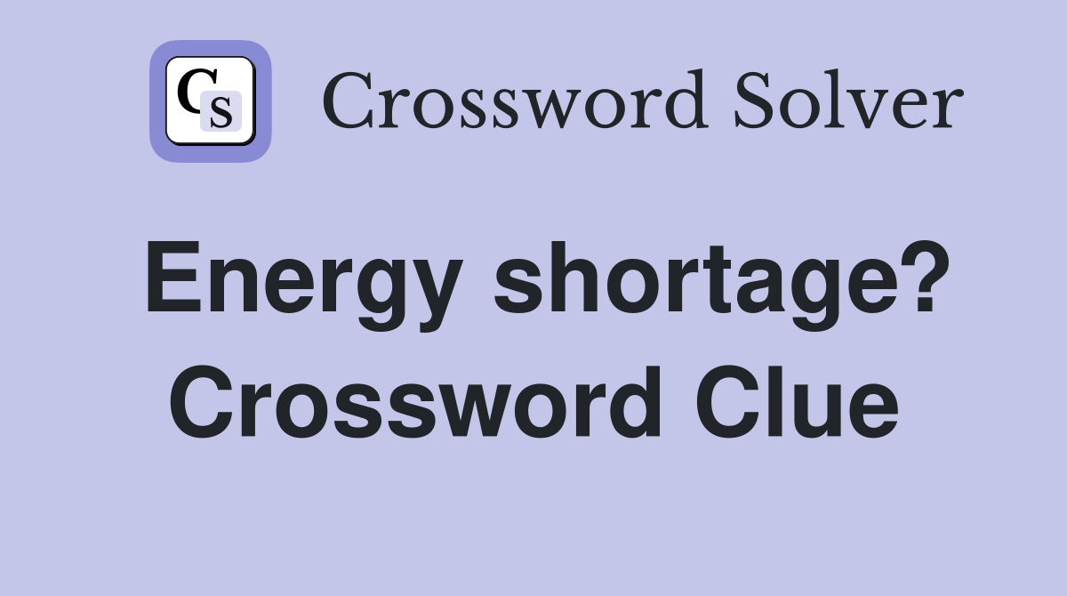 Energy shortage? Crossword Clue