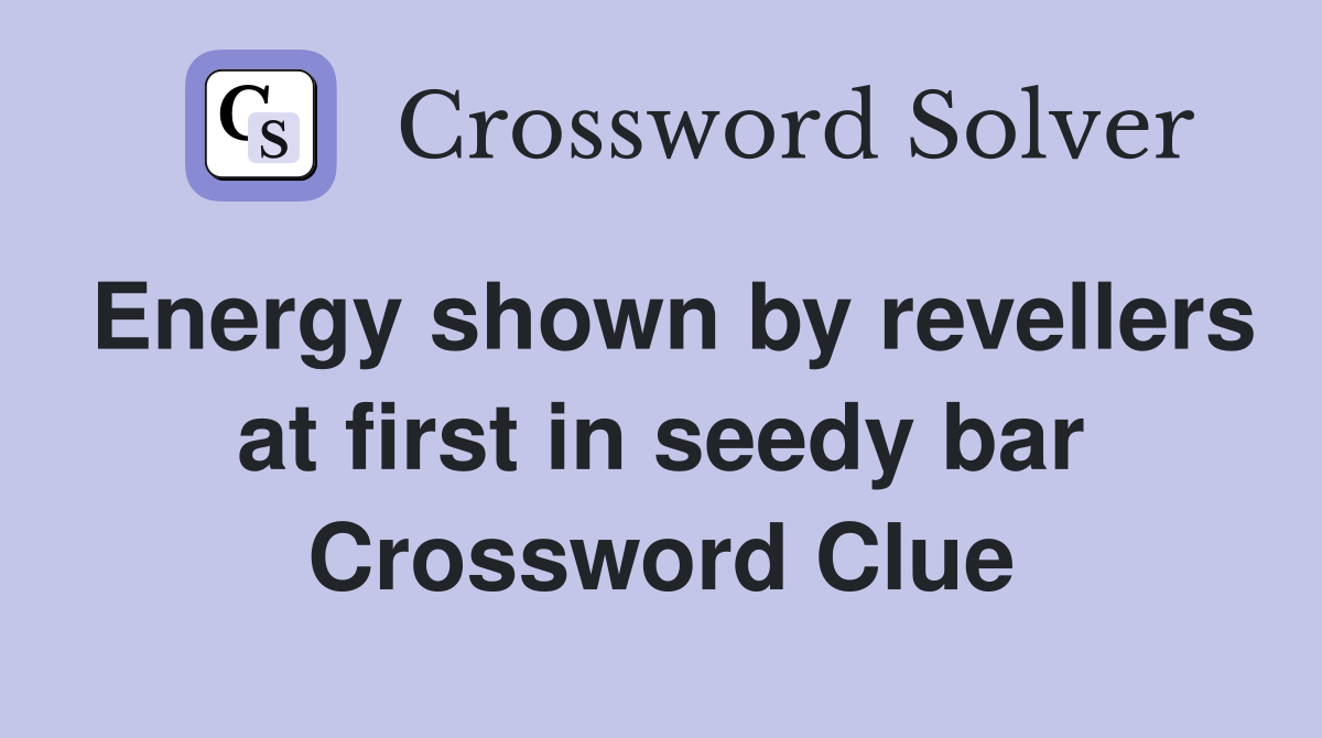 Energy shown by revellers at first in seedy bar Crossword Clue