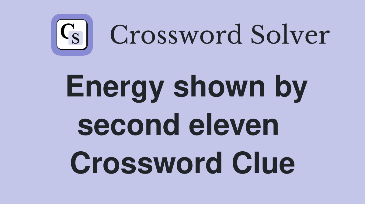 Energy shown by second eleven  Crossword Clue