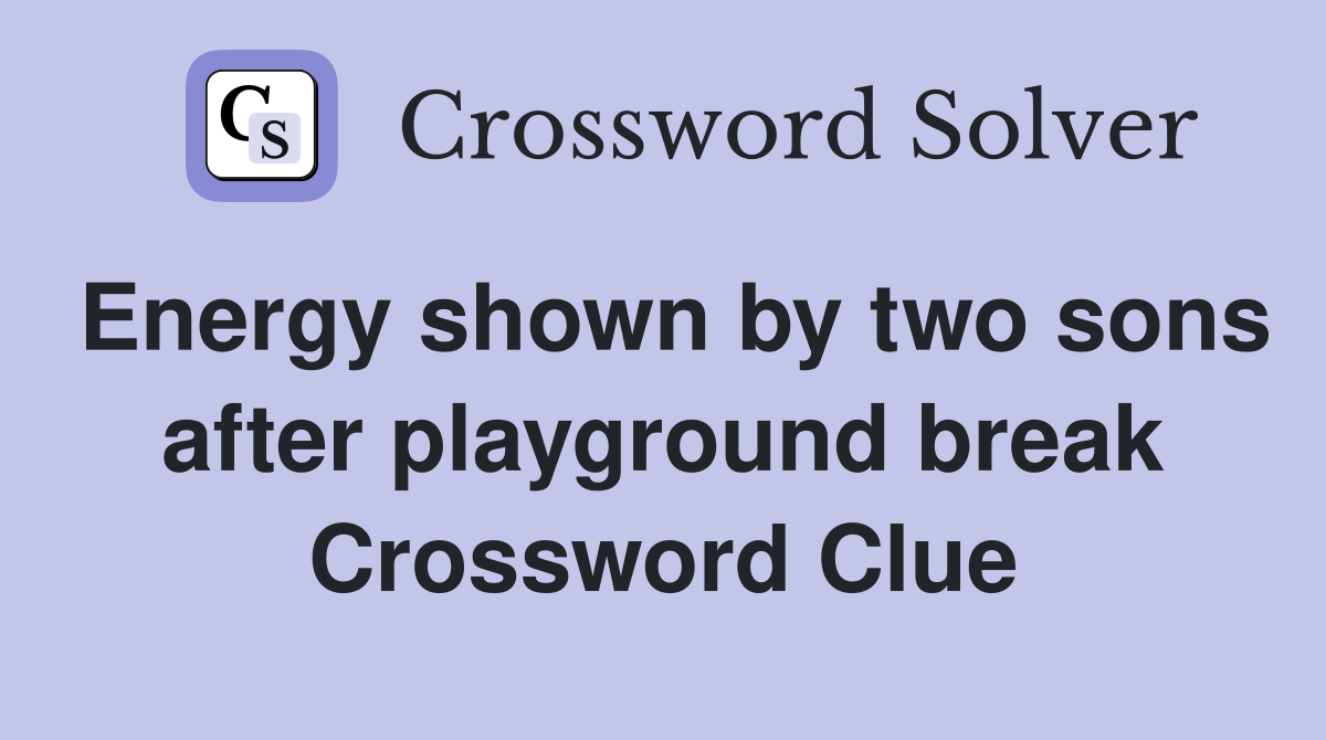 Energy shown by two sons after playground break Crossword Clue