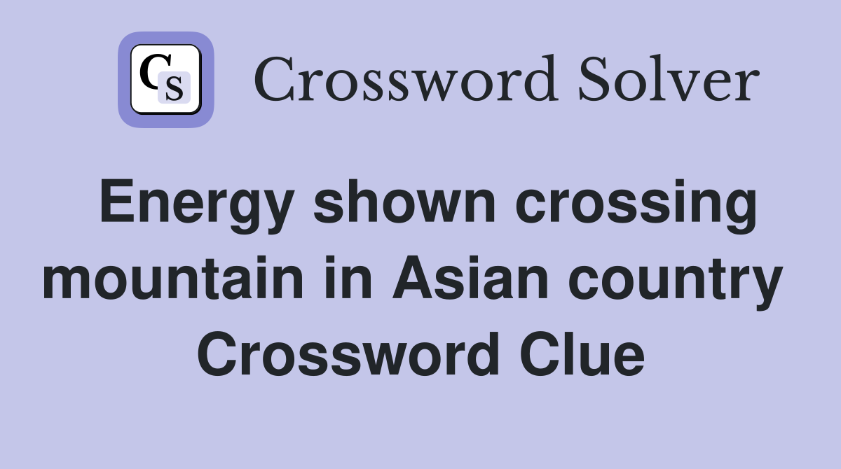 Energy shown crossing mountain in Asian country  Crossword Clue