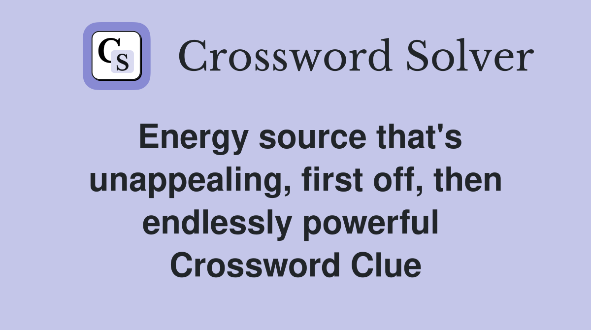 Energy source that's unappealing, first off, then endlessly powerful  Crossword Clue