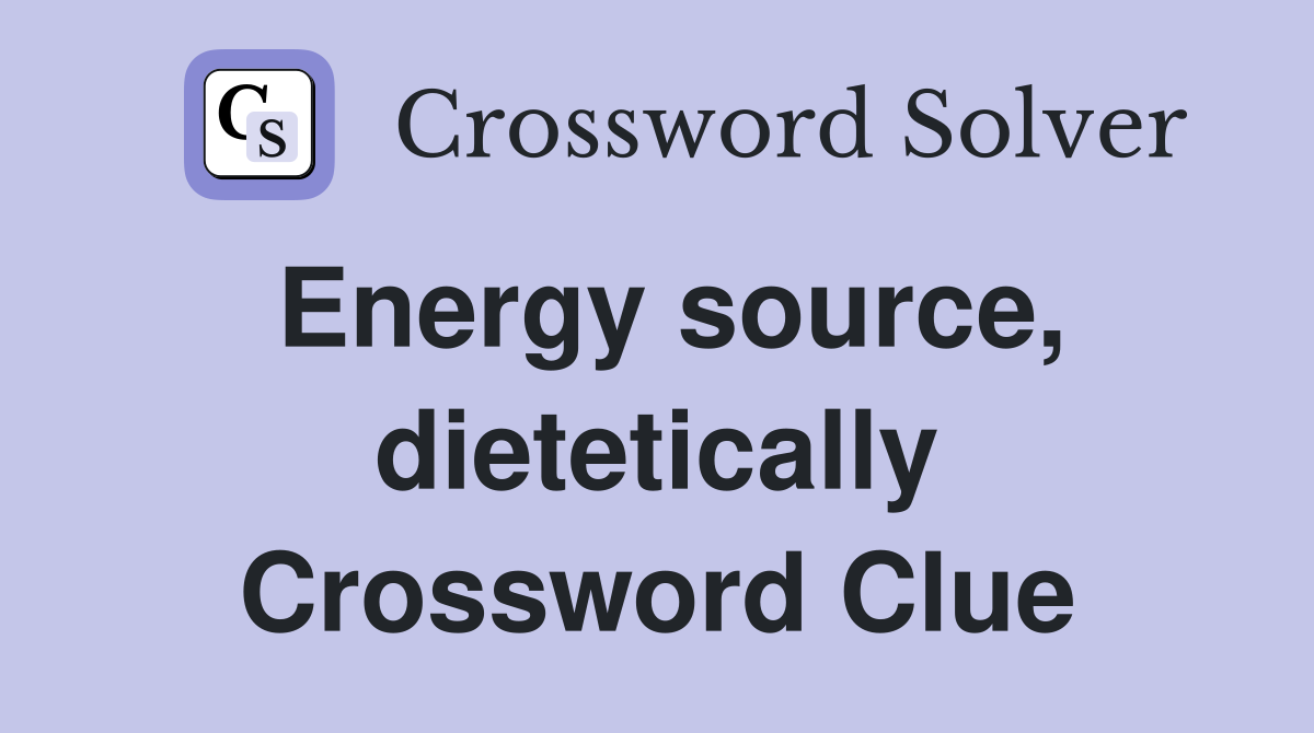 Energy source, dietetically Crossword Clue
