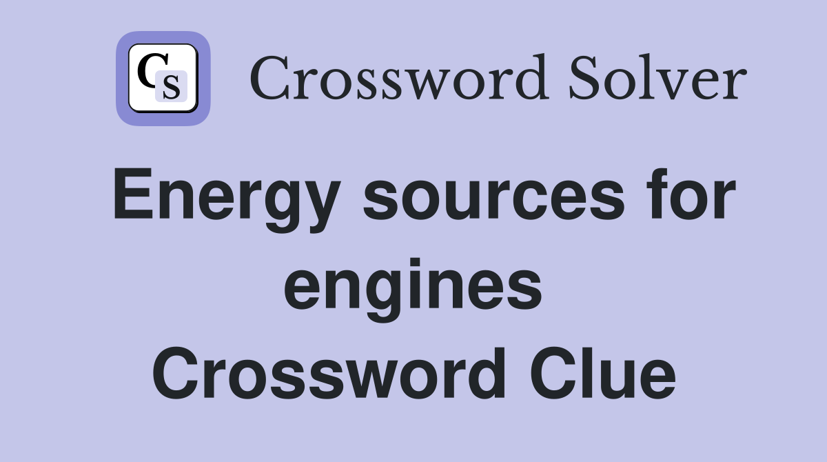 Energy sources for engines Crossword Clue