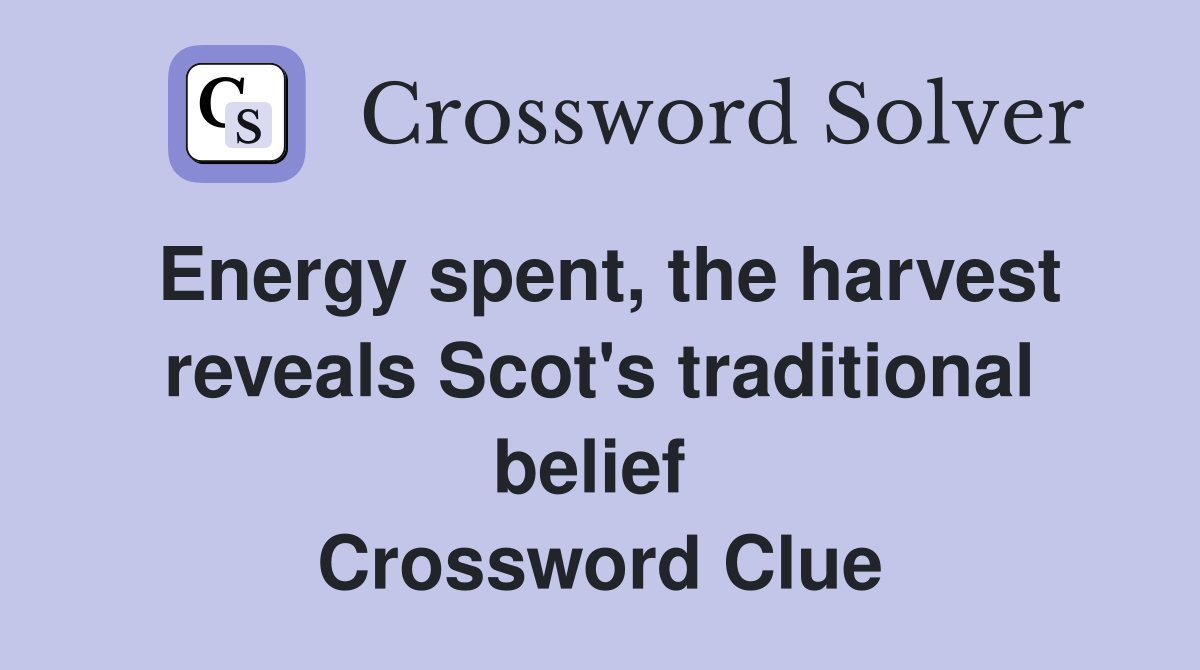 Energy spent, the harvest reveals Scot's traditional belief  Crossword Clue