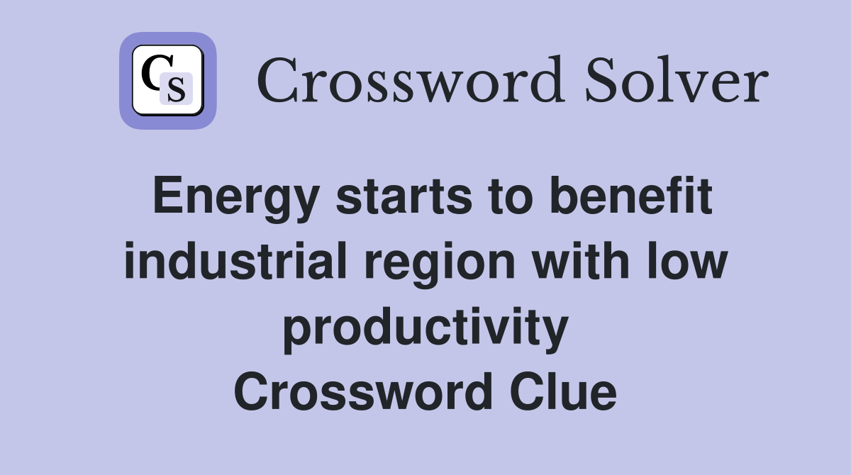 Energy starts to benefit industrial region with low productivity Crossword Clue