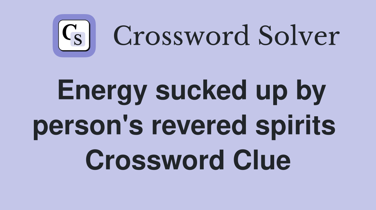 Energy sucked up by person's revered spirits  Crossword Clue