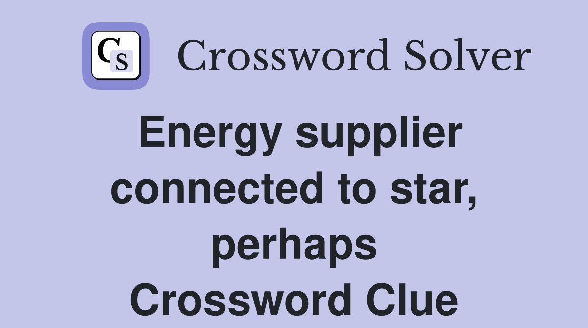 Energy supplier connected to star, perhaps Crossword Clue