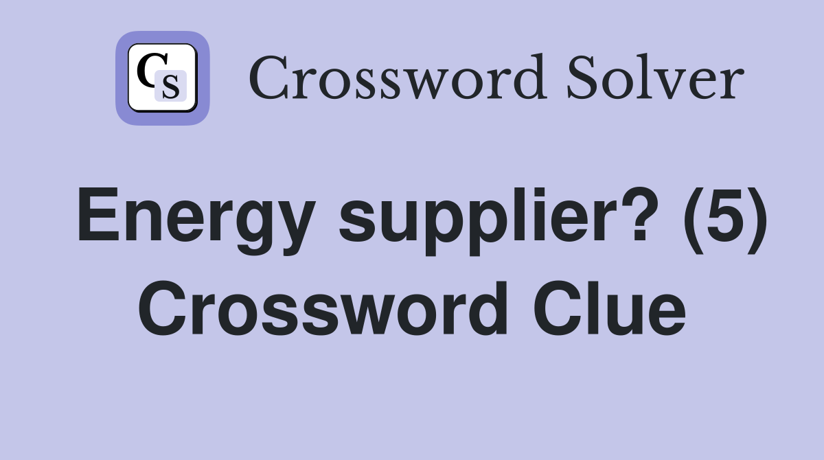 Energy supplier? (5) Crossword Clue