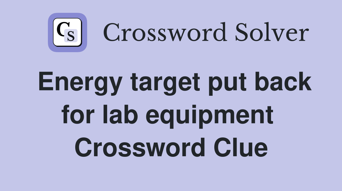 Energy target put back for lab equipment  Crossword Clue
