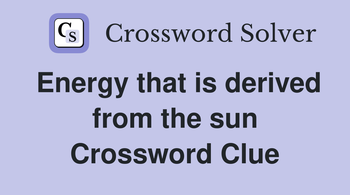 Energy that is derived from the sun Crossword Clue