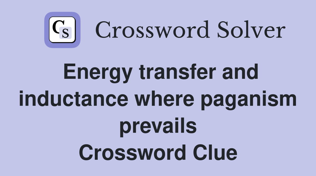 Energy transfer and inductance where paganism prevails Crossword Clue