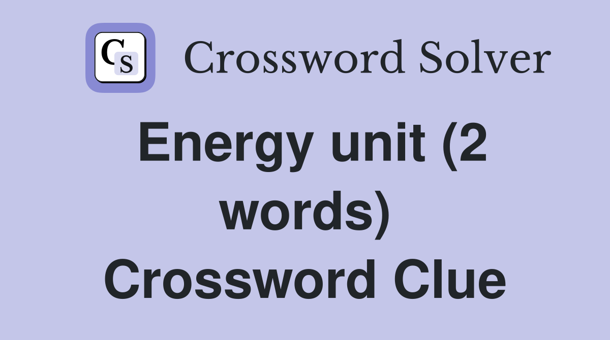 Energy unit (2 words) Crossword Clue