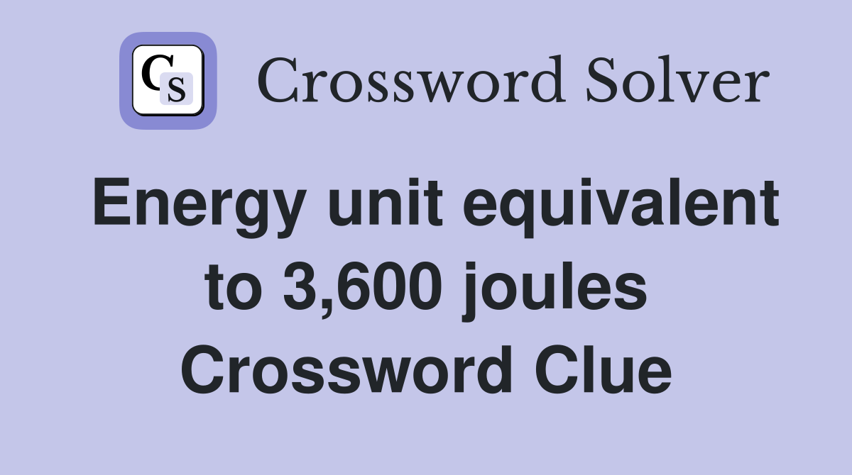 Energy unit equivalent to 3,600 joules Crossword Clue