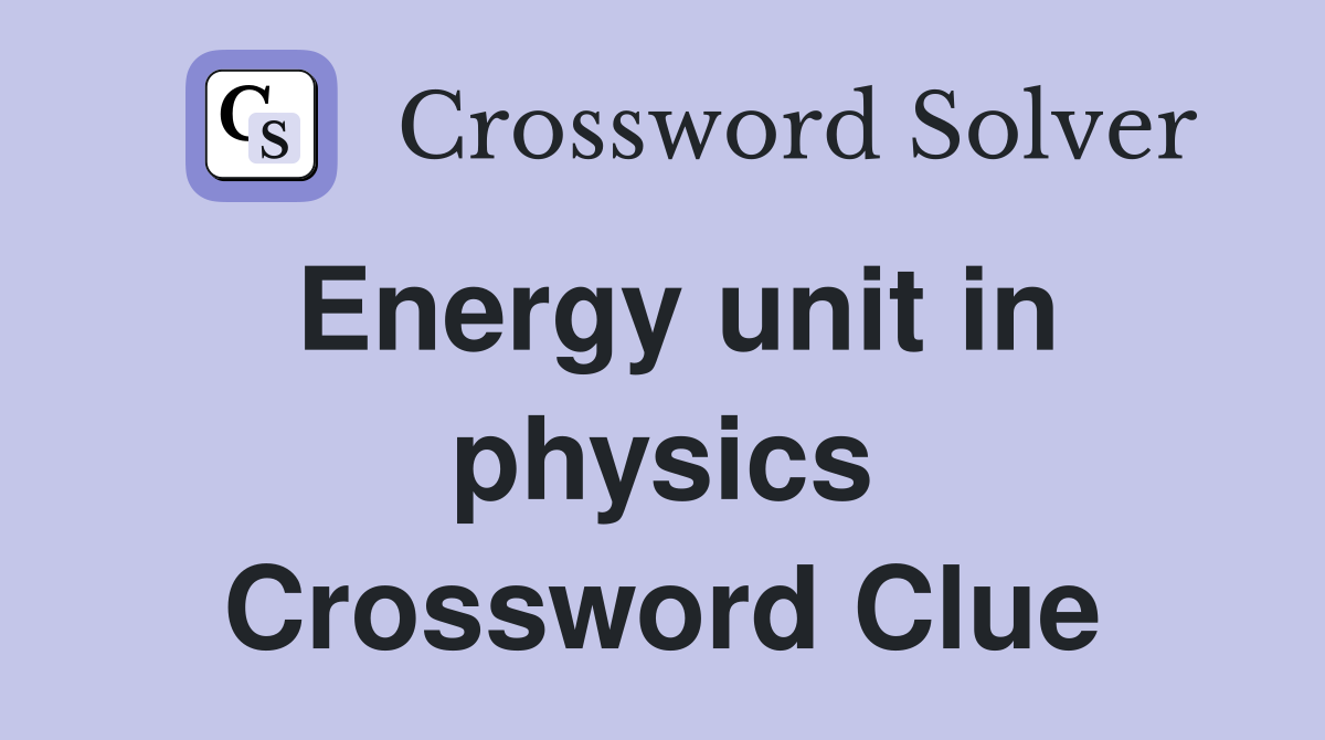 Energy unit in physics Crossword Clue