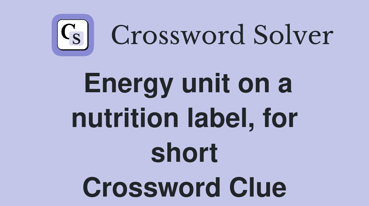 Energy unit on a nutrition label, for short Crossword Clue