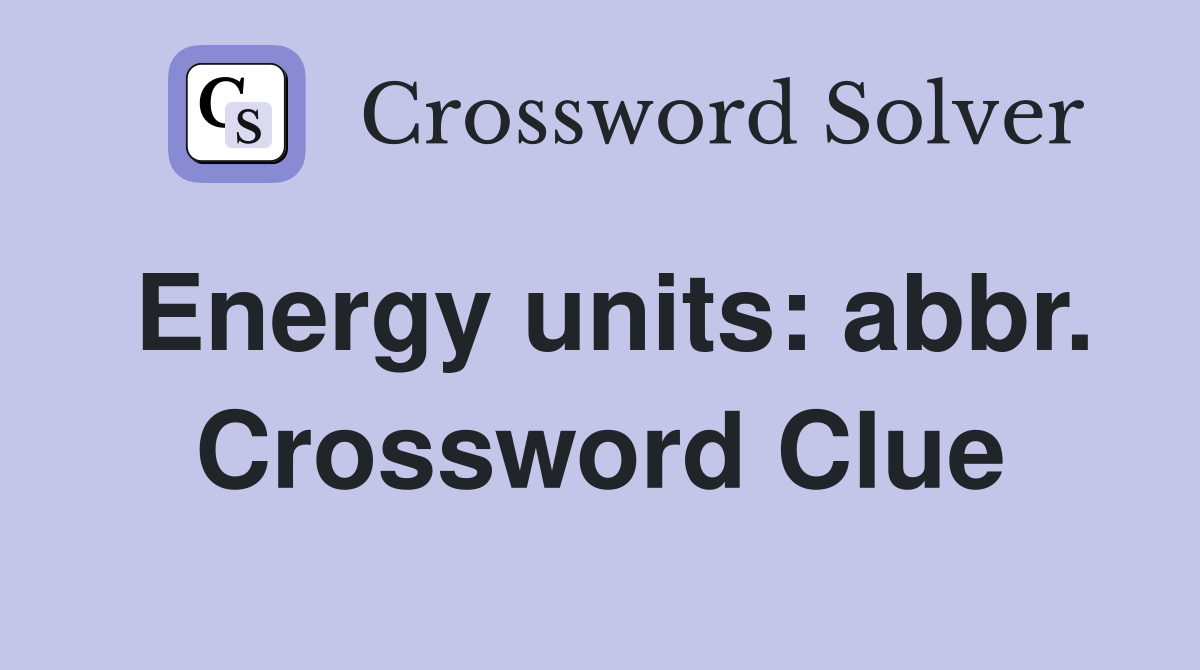 Energy units: abbr. Crossword Clue