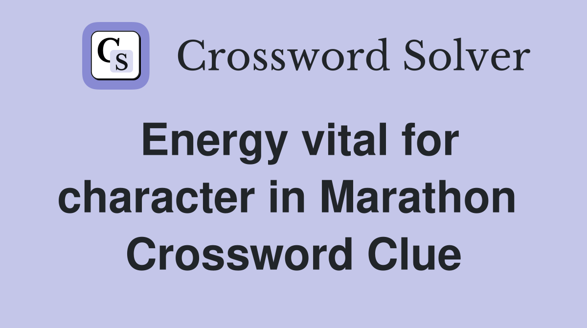 Energy vital for character in Marathon  Crossword Clue