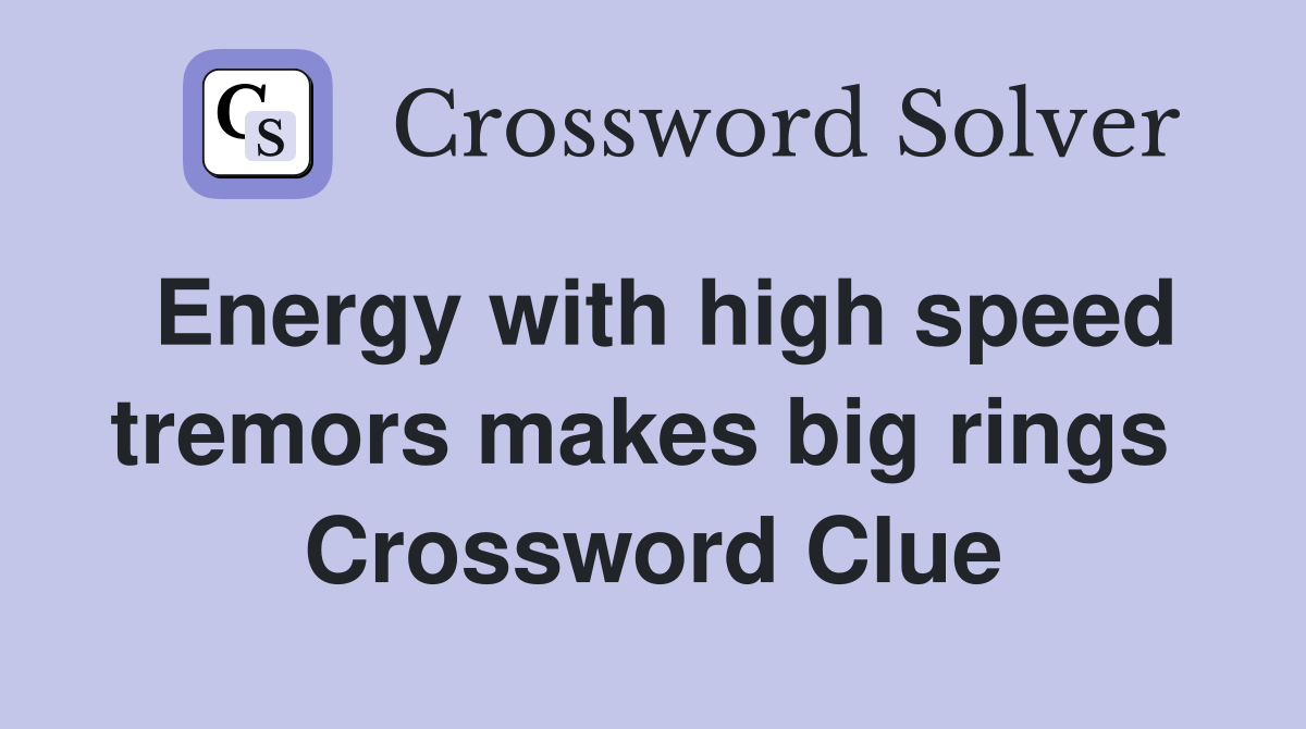 Energy with high speed tremors makes big rings  Crossword Clue