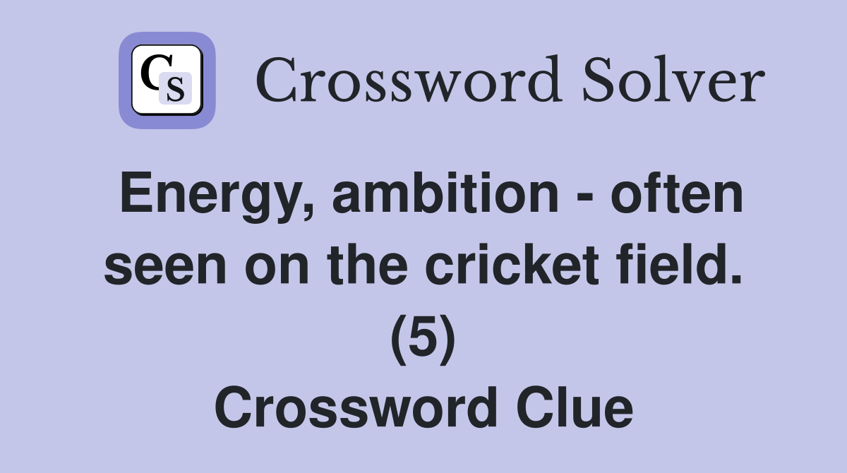Energy, ambition - often seen on the cricket field. (5) Crossword Clue