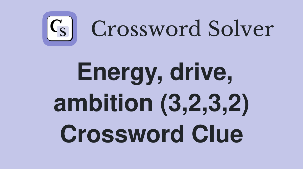 Energy, drive, ambition (3,2,3,2) Crossword Clue