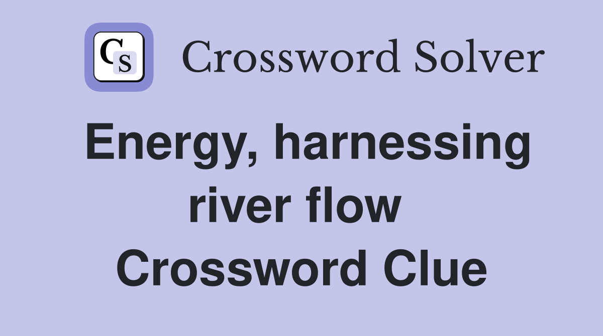 Energy, harnessing river flow  Crossword Clue