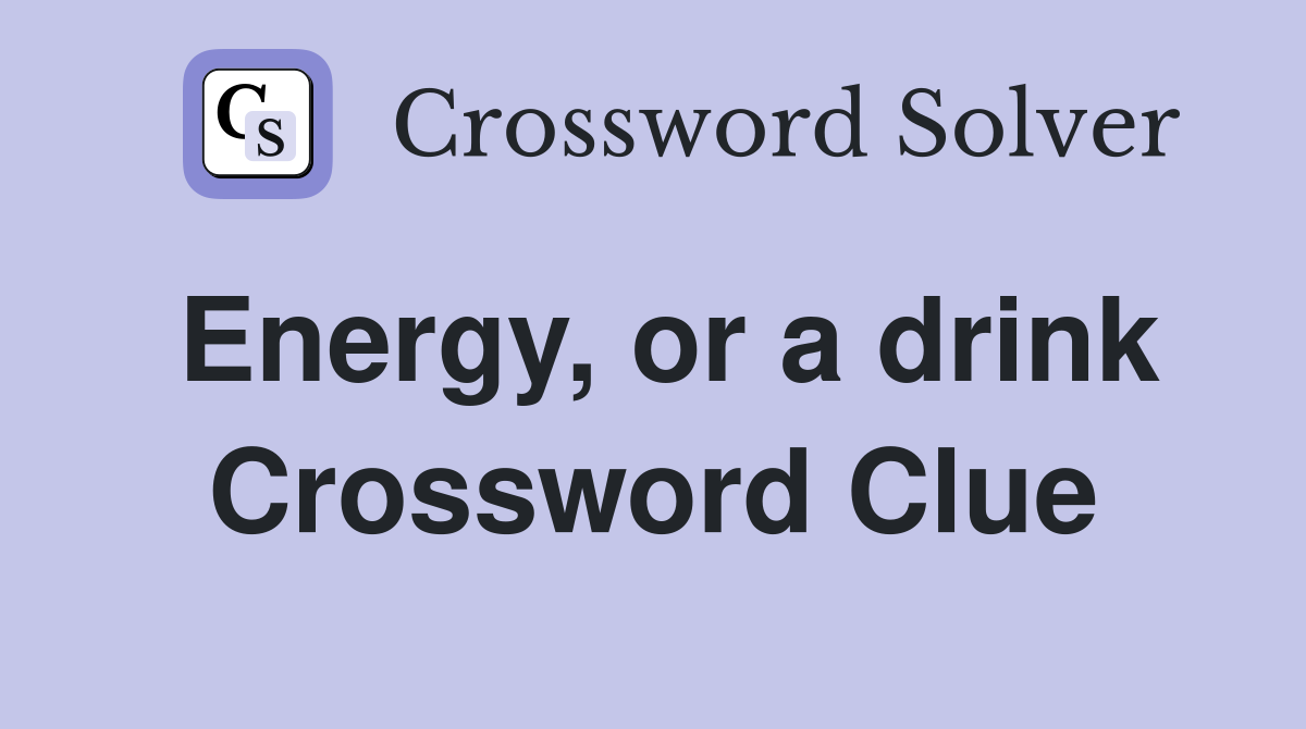 Energy, or a drink Crossword Clue