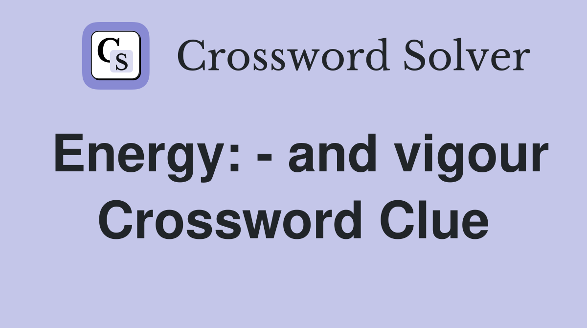 Energy: - and vigour Crossword Clue
