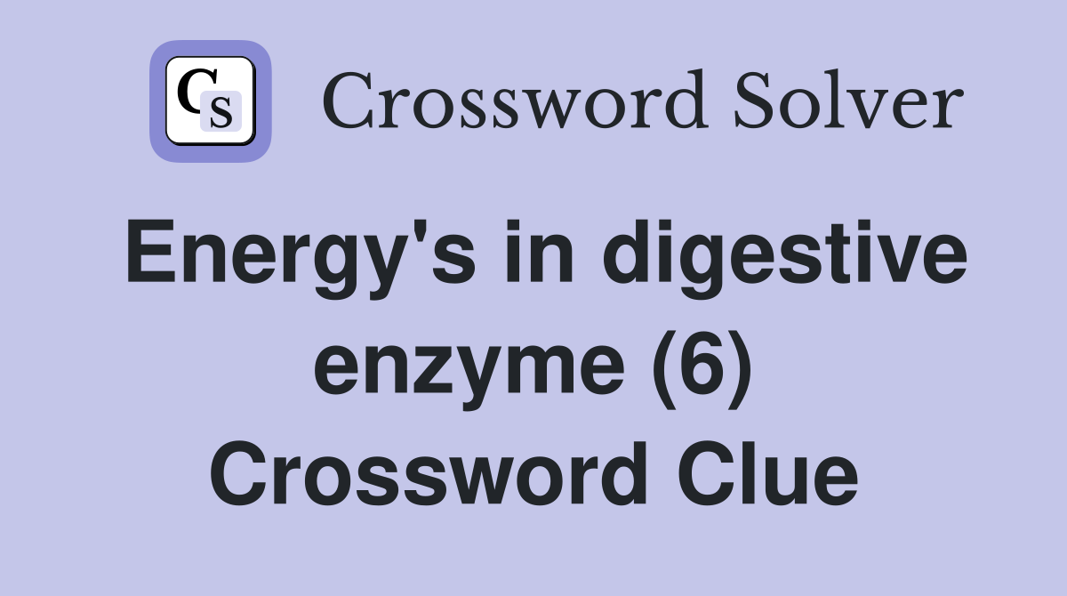 Energy's in digestive enzyme (6) Crossword Clue