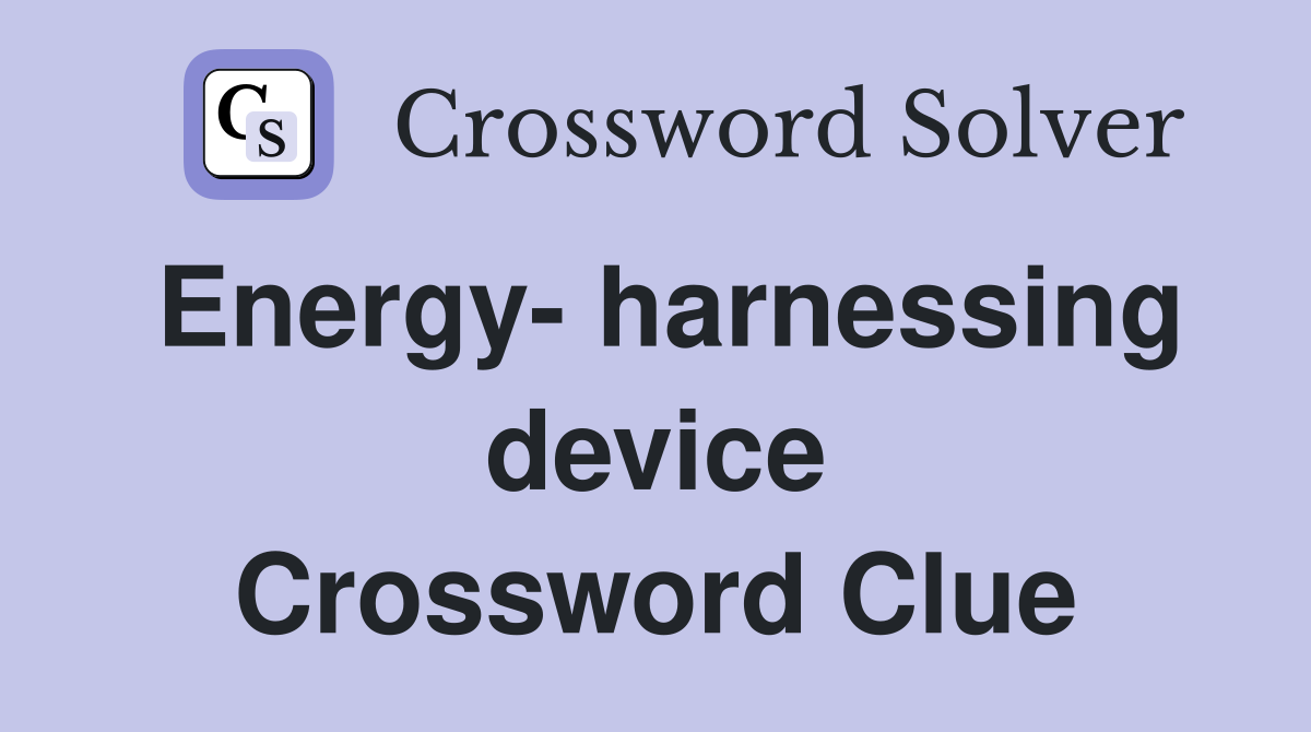 Energy- harnessing device Crossword Clue