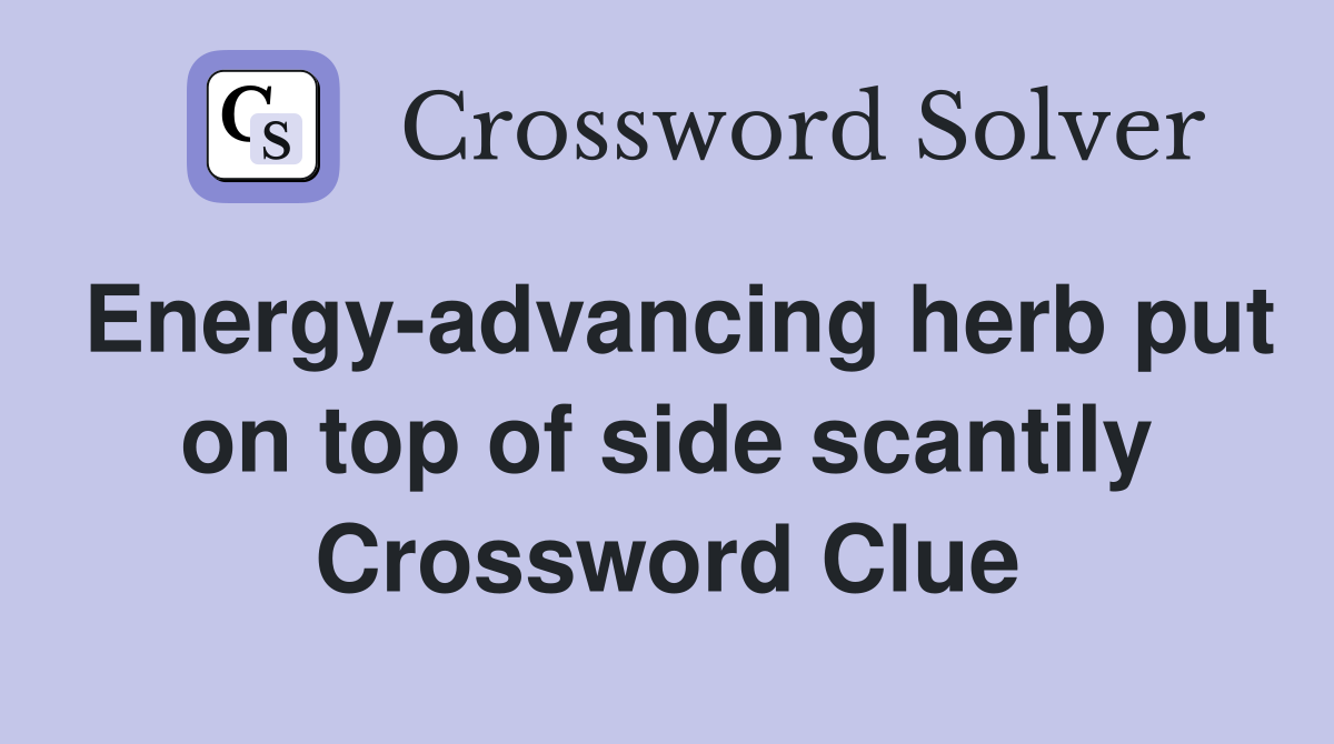 Energy-advancing herb put on top of side scantily Crossword Clue