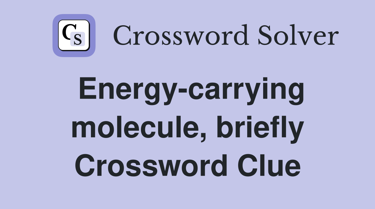 Energy-carrying molecule, briefly Crossword Clue