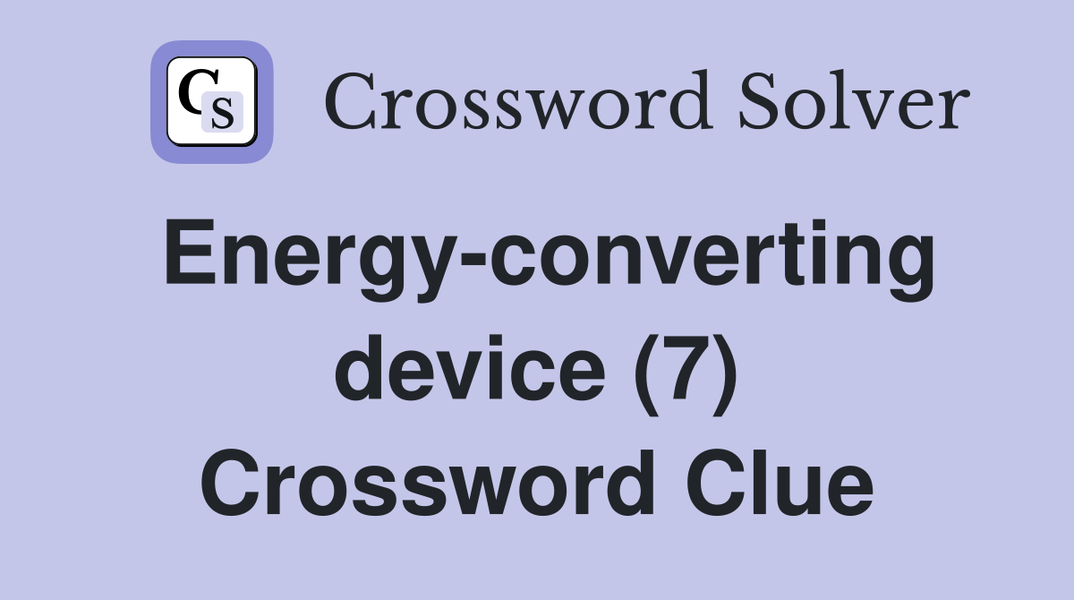 Energy-converting device (7) Crossword Clue