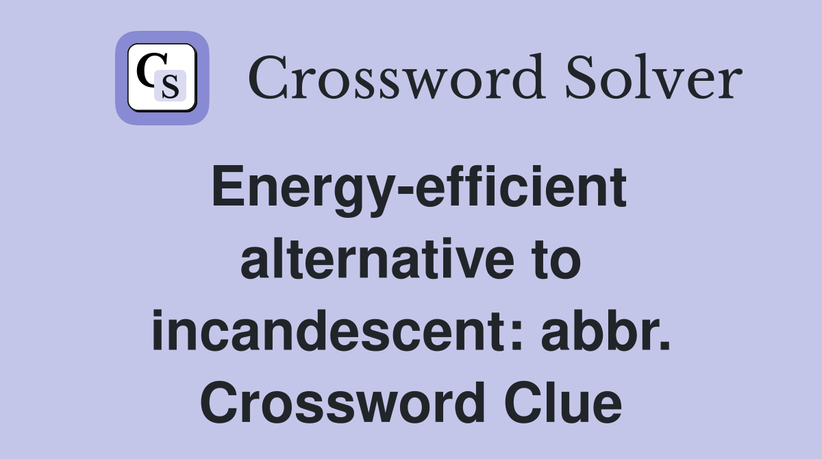 Energy-efficient alternative to incandescent: abbr. Crossword Clue