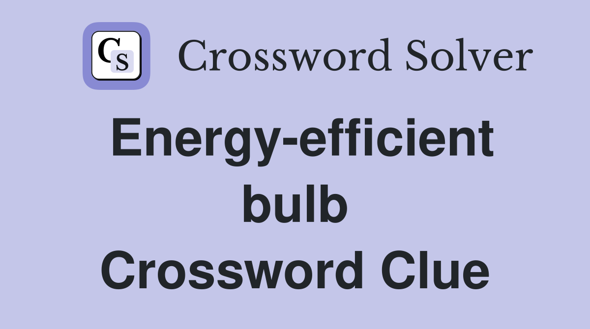Energy-efficient bulb Crossword Clue