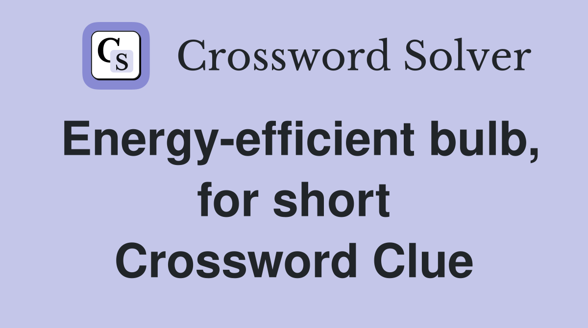 Energy-efficient bulb, for short Crossword Clue