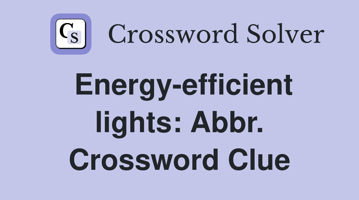 Energy-efficient lights: Abbr. Crossword Clue