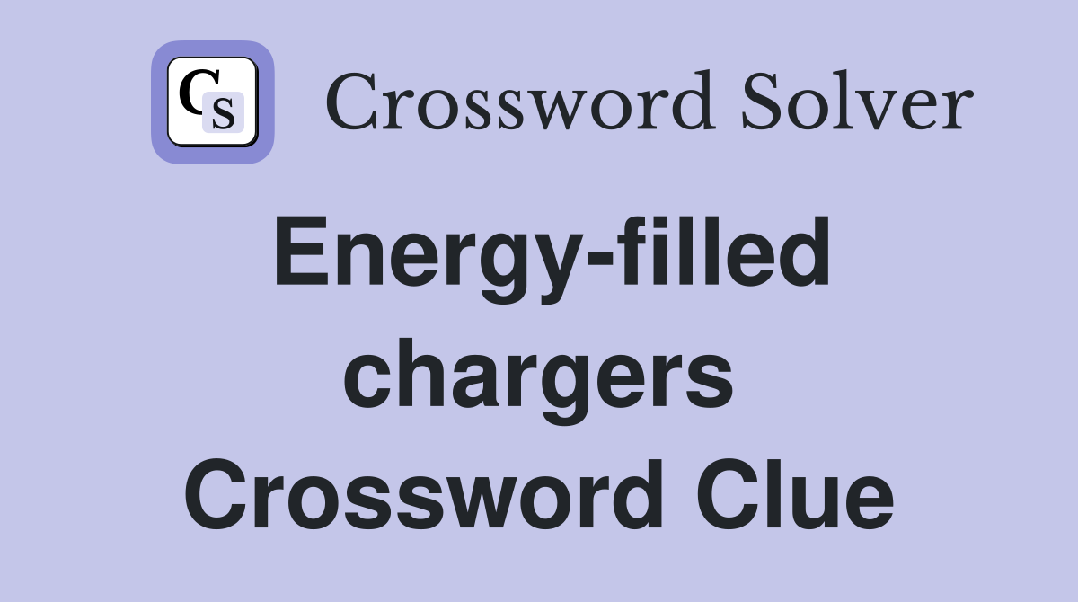 Energy-filled chargers Crossword Clue