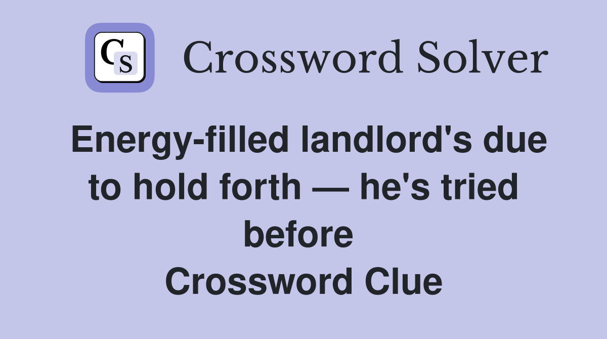 Energy-filled landlord's due to hold forth — he's tried before  Crossword Clue