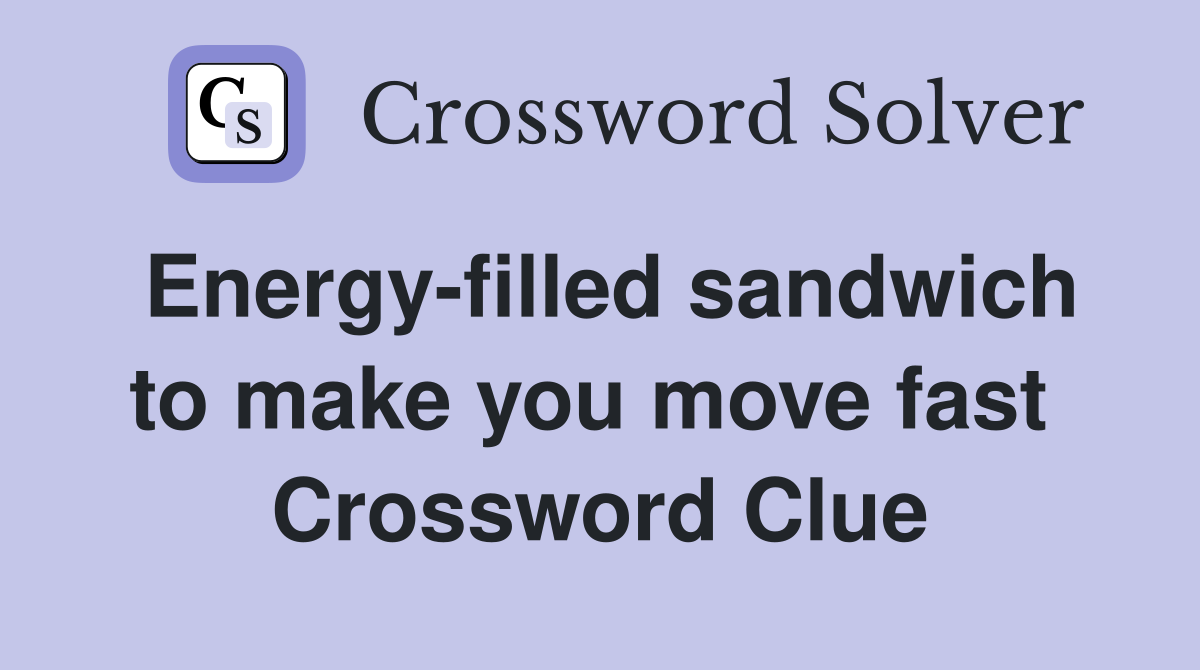 Energy-filled sandwich to make you move fast  Crossword Clue