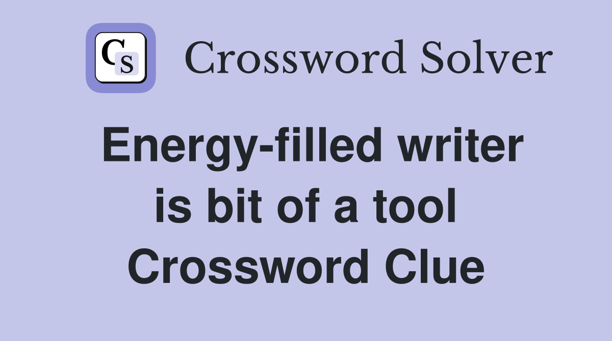 Energy-filled writer is bit of a tool Crossword Clue