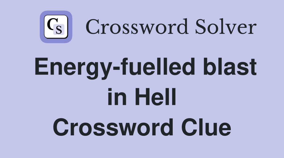 Energy-fuelled blast in Hell Crossword Clue