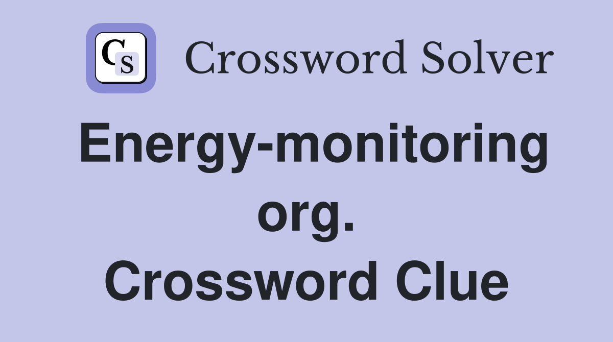 Energy-monitoring org. Crossword Clue