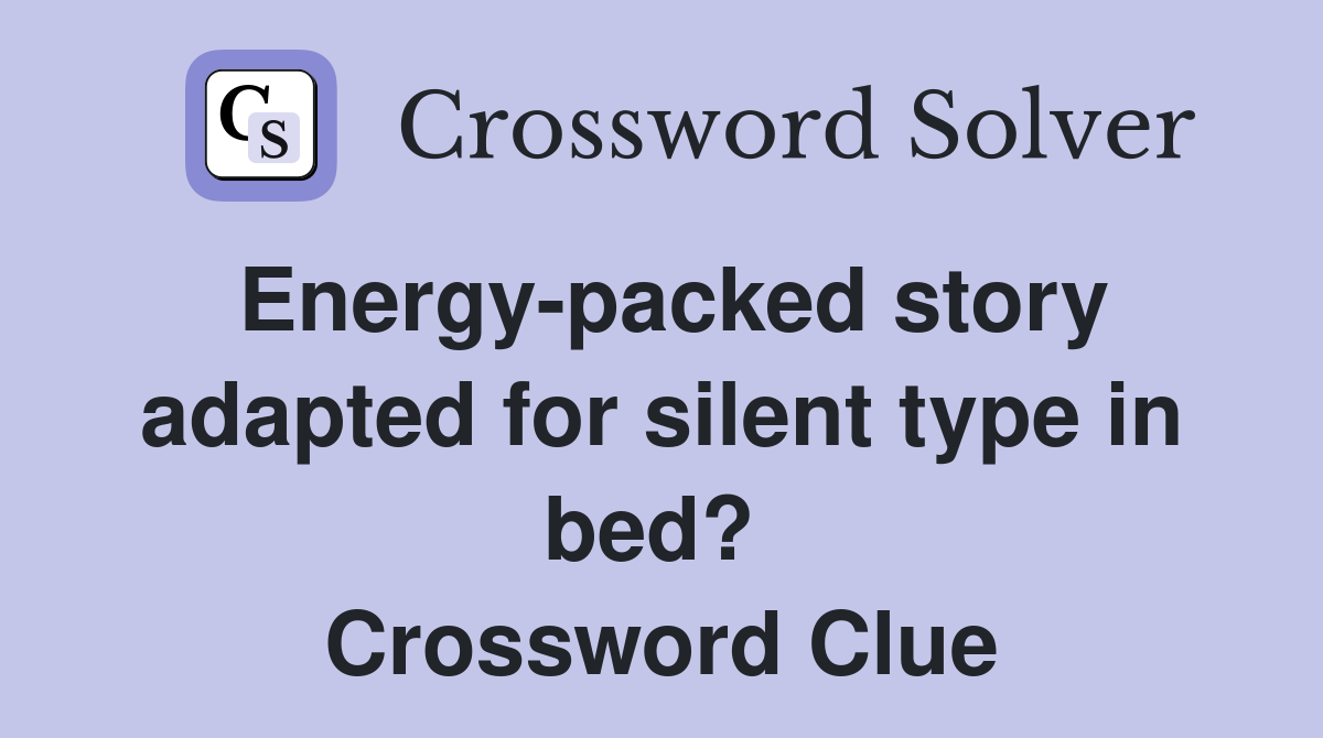 Energy-packed story adapted for silent type in bed?  Crossword Clue