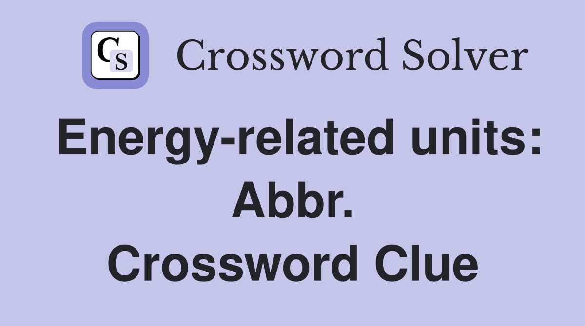 Energy-related units: Abbr. Crossword Clue