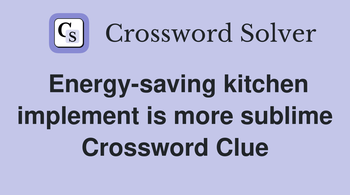 Energy-saving kitchen implement is more sublime Crossword Clue