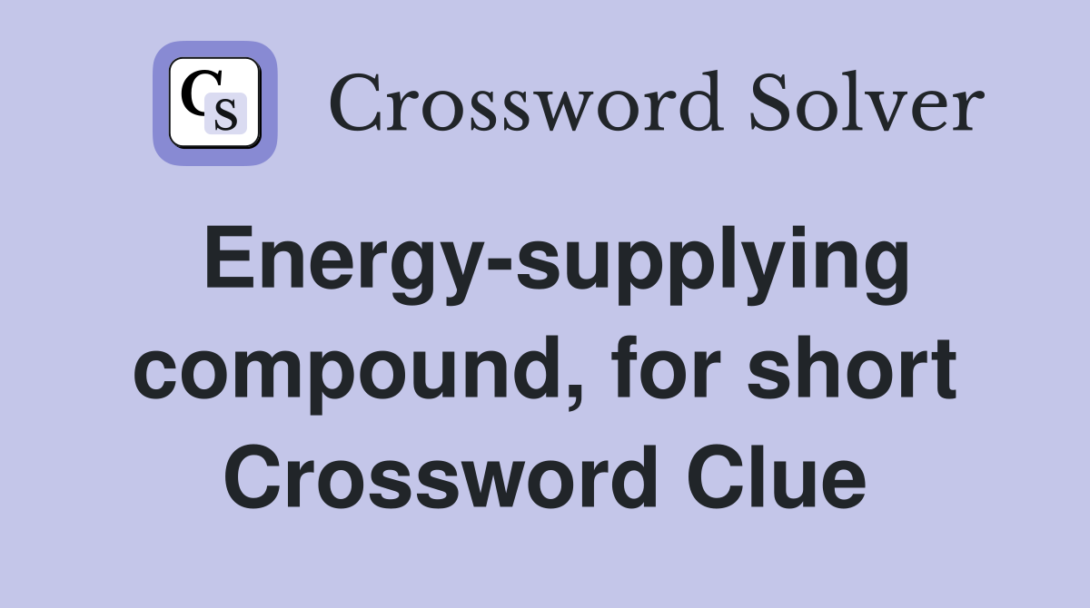Energy-supplying compound, for short Crossword Clue