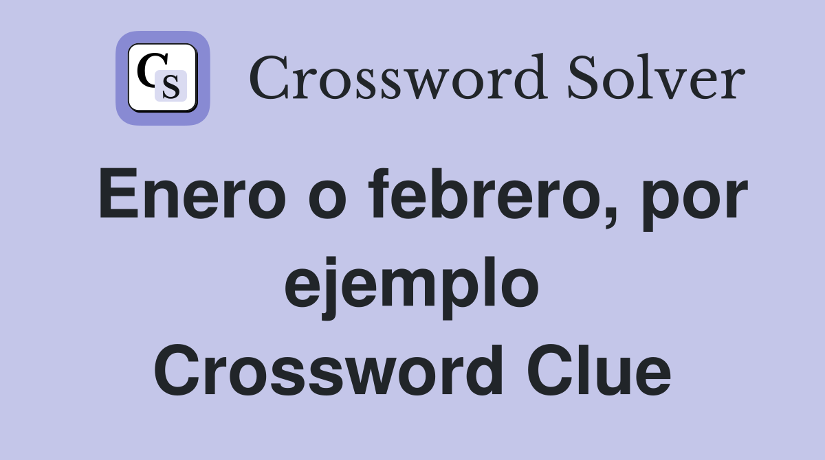 Enero o febrero, por ejemplo Crossword Clue
