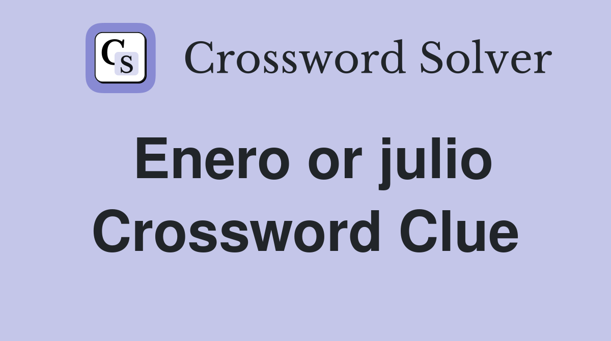 Enero or julio Crossword Clue