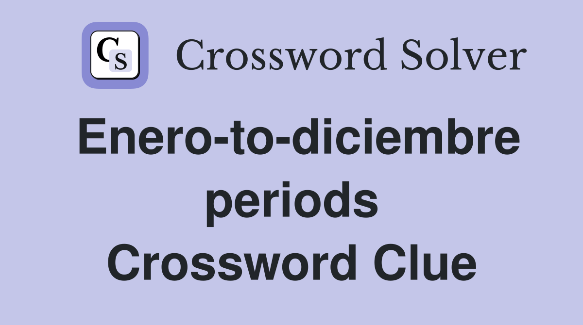 Enero-to-diciembre periods Crossword Clue